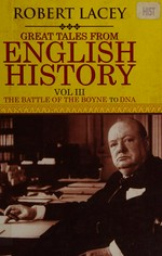 Great tales from English history : the Battle of the Boyne to DNA 1690-1953 / Robert Lacey.