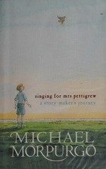 Singing for Mrs Pettigrew : a story-maker's journey / Michael Morpurgo ; illustrated by Peter Bailey.