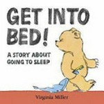 Get into bed! : a story about going to sleep / Virginia Miller.