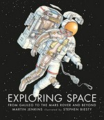 Exploring space : from Galileo to the Mars Rover and beyond / written by Martin Jenkins ; illustrated by Stephen Biesty.