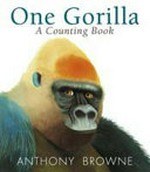 One gorilla : a counting book / Anthony Browne.