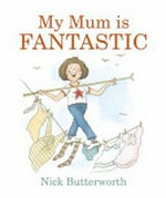 My mum is fantastic / Nick Butterworth.