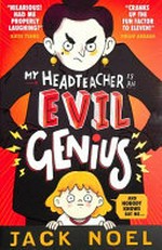 My headteacher is an evil genius : and nobody knows but me... / Jack Noel.