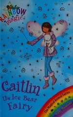 Caitlin the ice bear fairy / by Daisy Meadows.