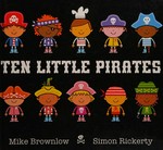 Ten little pirates / by Mike Brownlow, Simon Rickerty.