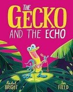 The gecko and the echo / Rachel Bright, Jim Field.
