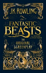 Fantastic beasts and where to find them : the original screenplay / J. K. Rowling ; cover and book design by MinaLima.