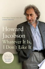Whatever it is, I don't like it / Howard Jacobson.
