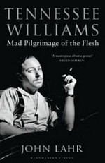 Tennessee Williams : mad pilgrimage of the flesh / John Lahr.