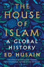 The House of Islam : a global history / Ed Husain.