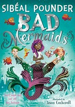 Bad mermaids / Sibéal Pounder ; illustrated by Jason Cockcroft.