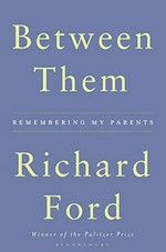 Between them : remembering my parents / Richard Ford.