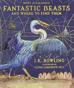 Fantastic beasts and where to find them / [J. K. Rowling writing as] Newt Scamander ; illustrated by Olivia Lomenech Gill.