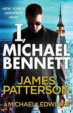 I, Michael Bennett: James Patterson & Michael Ledwidge.