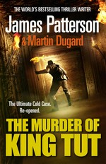 The murder of King Tut: James Patterson & Martin Dugard.
