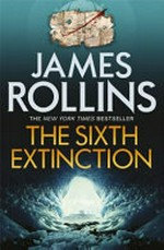 The sixth extinction / James Rollins.