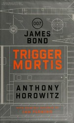 Trigger mortis / Anthony Horowitz ; [with original material from Ian Fleming].