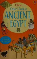 Usborne visitors' guide to ancient Egypt / based on the travels of Merymin ; compiled by Lesley Sims, Phil Clarke, Simon Tudhope & Louie Stowell ; illustrated by Peter Allen, Emma Dodd, Ian Jackson & John Woodcock.