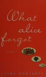 What Alice forgot / by Liane Moriarty.
