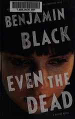 Even the dead : a Quirke novel / Benjamin Black.