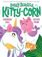 Bubbly beautiful Kitty-Corn / Shannon Hale & LeUyen Pham.