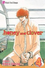 Honey and clover. story & art by Chica Umino ; [English translation & adaptation, Akemi Wegmuller ; touch-up art & lettering, Sabrina Heep] Vol. 4 /