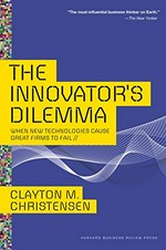 The innovator's dilemma : when new technologies cause great firms to fail / Clayton M. Christensen.