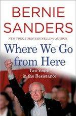 Where we go from here : two years in the resistance / by Bernie Sanders.
