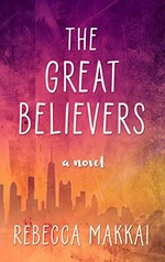 The great believers / by Rebecca Makkai.