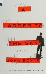 A ladder to the sky / by John Boyne.