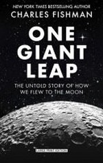 One giant leap : the impossible mission that flew us to the moon / Charles Fishman.