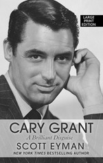 Cary Grant : a brilliant disguise / Scott Eyman.