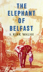 The elephant of Belfast / S. Kirk Walsh.