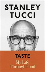 Taste : my life through food / Stanley Tucci.