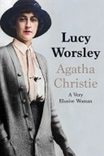 Agatha Christie : a very elusive woman / Lucy Worsley.