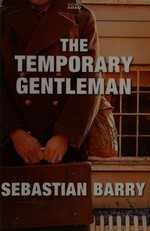 The temporary gentleman / Sebastian Barry.