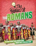 The genius of the Romans : clever ideas and inventions from past civilisations / Izzi Howell.