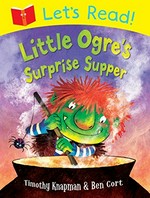 Little Ogre's surprise supper / Timothy Knapman ; illustrated by Ben Cort.