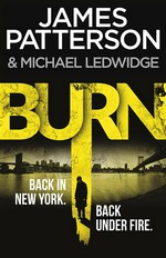 Burn: James Patterson & Michael Ledwidge.