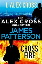 The Alex Cross collection : I, Alex Cross ; and, Cross fire James Patterson.