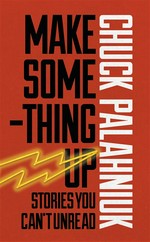 Make something up : stories you can't unread by Chuck Palahniuk.