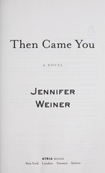 Then came you : a novel / Jennifer Weiner.