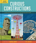 Curious constructions : a peculiar portfolio of fifty fascinating structures / written by Michael Hearst ; illustrated by Matt Johnstone.