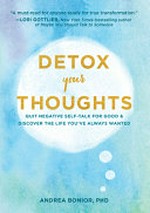 Detox your thoughts : quit negative self-talk for good and discover the life you've always wanted / Andrea Bonior.
