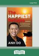 The happiest refugee: the extraordinary true story of a boy's journey from starvation at sea to becoming one of Australia's best-loved comedians / by Ahn Do.