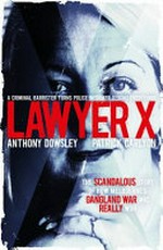 Lawyer X / Anthony Dowsley, Patrick Carlyon.
