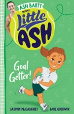 Little Ash. written by Jasmin McGaughey ; illustrated by Jade Goodwin. Goal getter! /