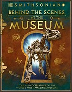 Behind the scenes at the museum : your all-access guide to the world's amazing museums /