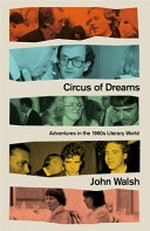 Circus of dreams : adventures in the 1980s literary world / John Walsh.