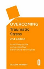 Overcoming traumatic stress : a self-help guide to using cognitive behavioral techniques / Claudia Herbert.
